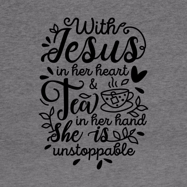 With Jesus in her hearth & Tea in her hand she is unstoppable by danydesign